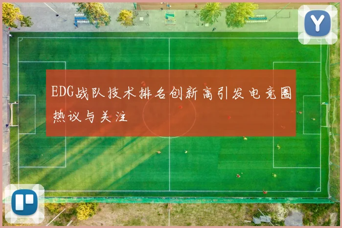 EDG战队技术排名创新高引发电竞圈热议与关注