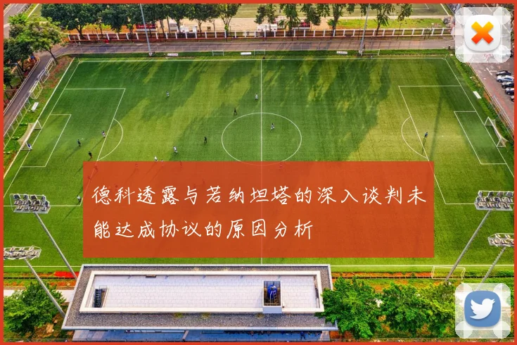德科透露与若纳坦塔的深入谈判未能达成协议的原因分析