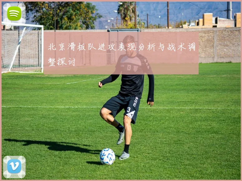 北京滑板队进攻表现分析与战术调整探讨