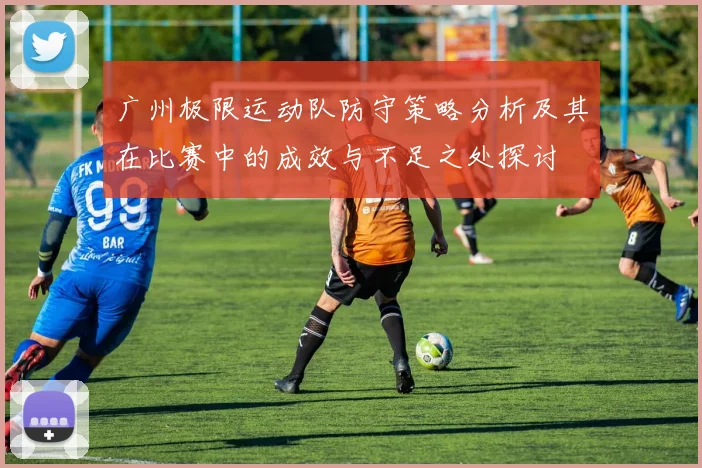 广州极限运动队防守策略分析及其在比赛中的成效与不足之处探讨